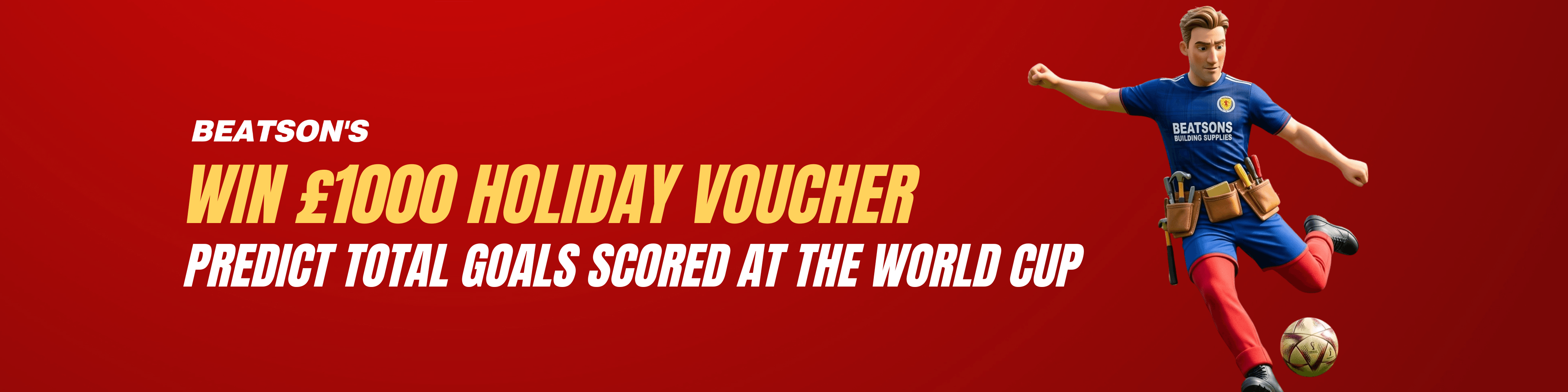 BEATSONS WORLD CUP PREDICT TOTAL GOALS SCORED WIN 1000 HOLIDAY VOUCHER